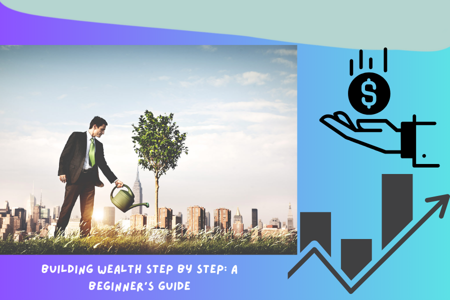 Building Wealth Step by Step A Beginner's Guide