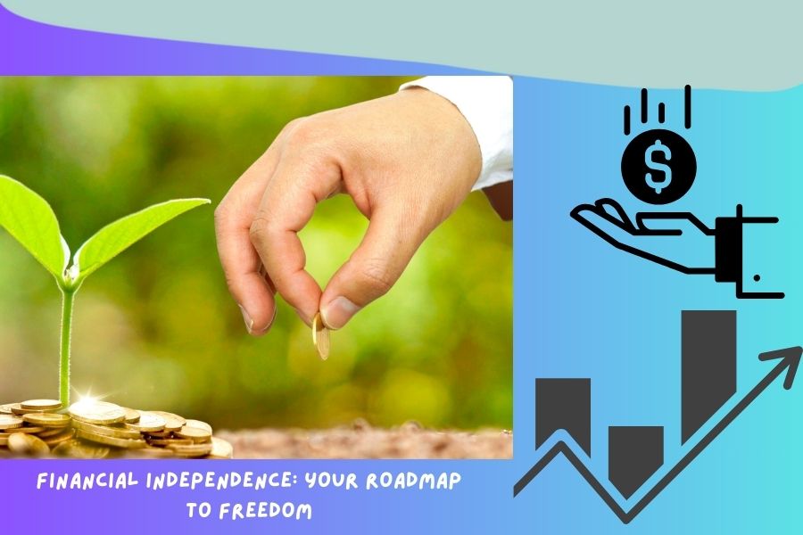 Financial Independence Your Roadmap to Freedom