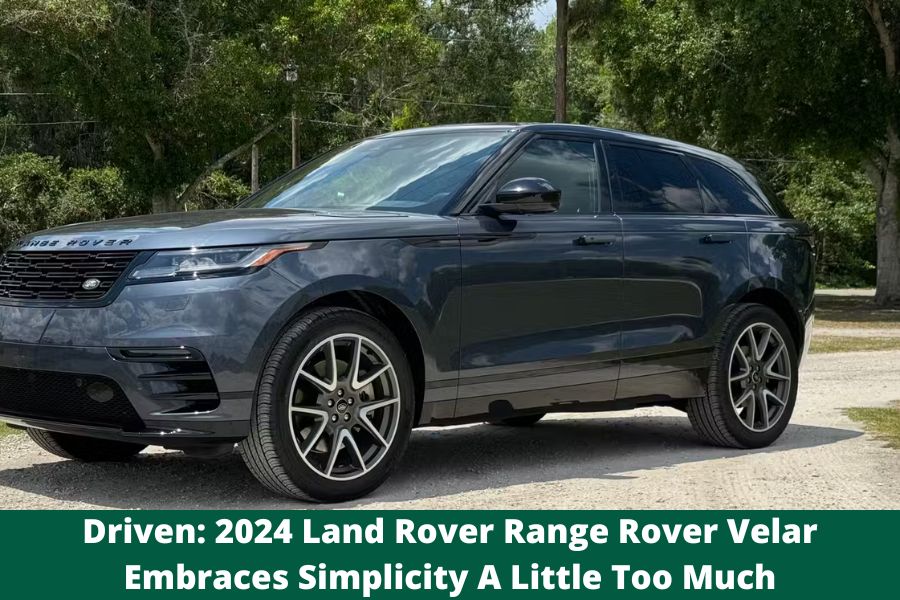 Driven: 2024 Land Rover Range Rover Velar Embraces Simplicity A Little Too Much